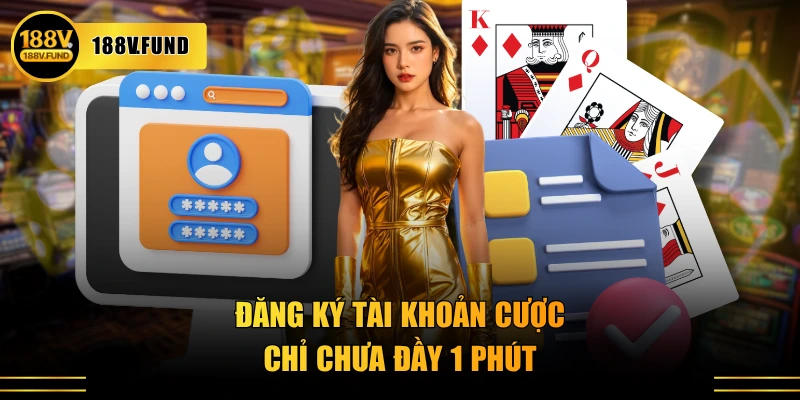 Đăng ký tài khoản cược chỉ chưa đầy 1 phút